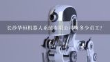 长沙华恒机器人系统有限公司有多少员工?中国机器人公司排名是怎样的？