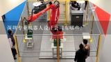 深圳专业机器人设计公司有哪些？工业机器人培训学校有哪些？