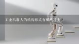 工业机器人的结构形式有哪些种类？ABB工业机器人基本运动指令有哪些？