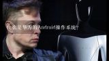 什么是华为的Android操作系统?