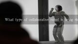 What type of collaborative robot is being developed by the company?