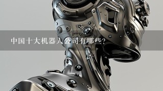 中国十大机器人公司有哪些?