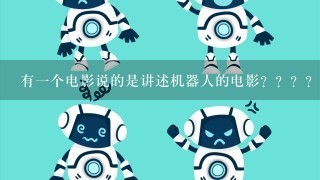 有1个电影说的是讲述机器人的电影？？？？？是什么？？？？看详细提问！！！说出名字？？？？