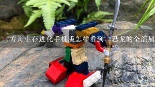 方舟生存进化手机版怎样看到，恐龙的全部属性？