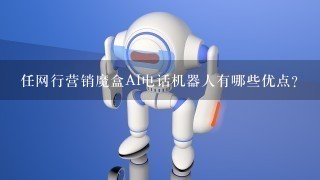 任网行营销魔盒AI电话机器人有哪些优点？