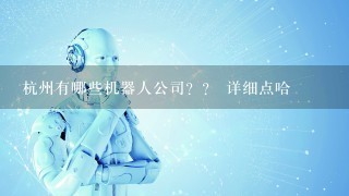 杭州有哪些机器人公司？？ 详细点哈