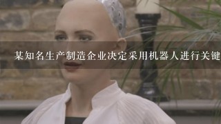 某知名生产制造企业决定采用机器人进行关键生产工序的加工作业，以提高产品的质量。从企业战略层次分析，该企业的这项战略属于...