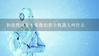 和铁臂阿童木很像的那个机器人叫什么