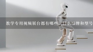 教学专用视频展台都有哪些，什么品牌和型号的视频展台好1些？