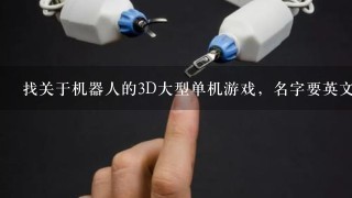 找关于机器人的3D大型单机游戏，名字要英文名的，越