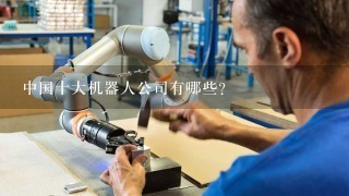 中国十大机器人公司有哪些?