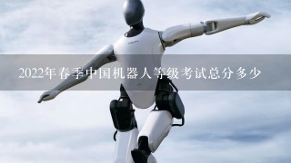 2022年春季中国机器人等级考试总分多少