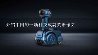 介绍中国的1项科技成就英语作文