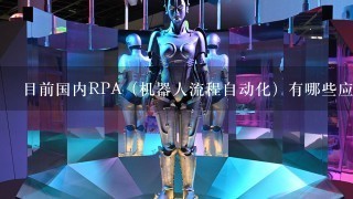 目前国内RPA（机器人流程自动化）有哪些应用案例？