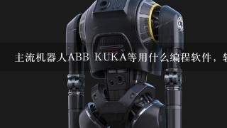 主流机器人ABB KUKA等用什么编程软件，软件通用吗？