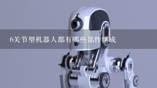 6关节型机器人都有哪些部件组成