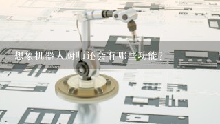 想象机器人厨师还会有哪些功能？