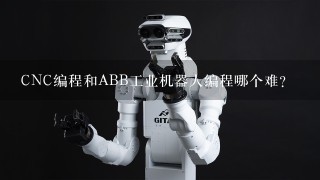 CNC编程和ABB工业机器人编程哪个难？