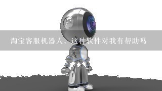 淘宝客服机器人，这种软件对我有帮助吗