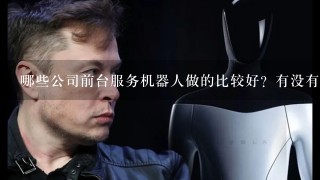 哪些公司前台服务机器人做的比较好？有没有什么推荐