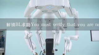 解锁BL求助You must verify that you are not a rob