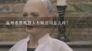 温州希磐机器人有限公司怎么样？