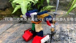 FC第2次机器人大战可以劝降的机器人有哪个？用谁劝降？在第几关？