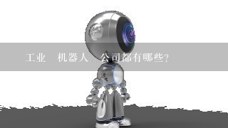 ‎工业‎机器人‎公司都有哪些？