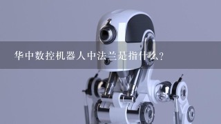 华中数控机器人中法兰是指什么？