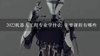 2022机器人工程专业学什么 主要课程有哪些