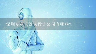 深圳专业机器人设计公司有哪些？