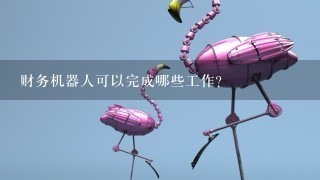 财务机器人可以完成哪些工作？