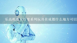 乐高机器人百变系列玩具在成都什么地方可以购买?