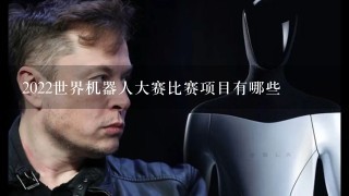 2022世界机器人大赛比赛项目有哪些