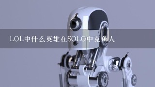 LOL中什么英雄在SOLO中克鱼人