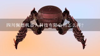 4川佩德机器人科技有限公司怎么样？