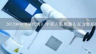 20120609《年代秀》中真人版机器人瓦力舞蹈的背景音乐是什么