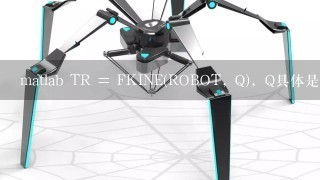 matlab TR = FKINE(ROBOT, Q)，Q具体是什么意思，不