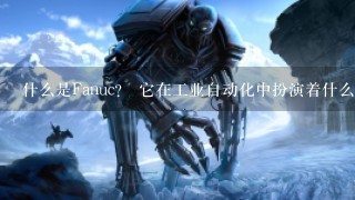 什么是Fanuc？ 它在工业自动化中扮演着什么角色？