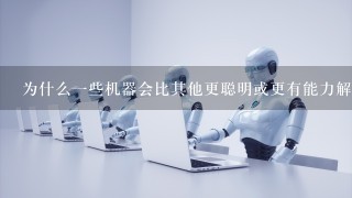 为什么一些机器会比其他更聪明或更有能力解决问题呢？