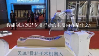 智能制造2025专项行动的主要内容是什么