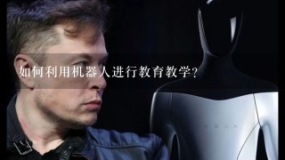 如何利用机器人进行教育教学?